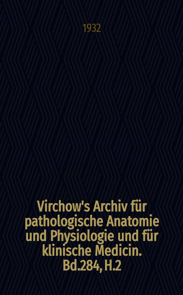 Virchow's Archiv für pathologische Anatomie und Physiologie und für klinische Medicin. Bd.284, H.2