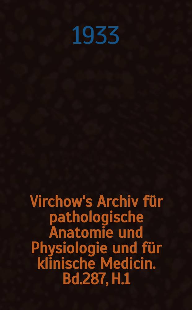 Virchow's Archiv für pathologische Anatomie und Physiologie und für klinische Medicin. Bd.287, H.1