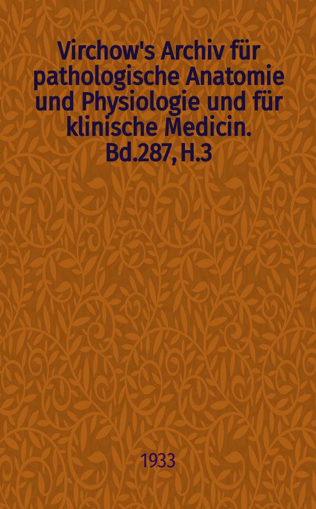 Virchow's Archiv für pathologische Anatomie und Physiologie und für klinische Medicin. Bd.287, H.3