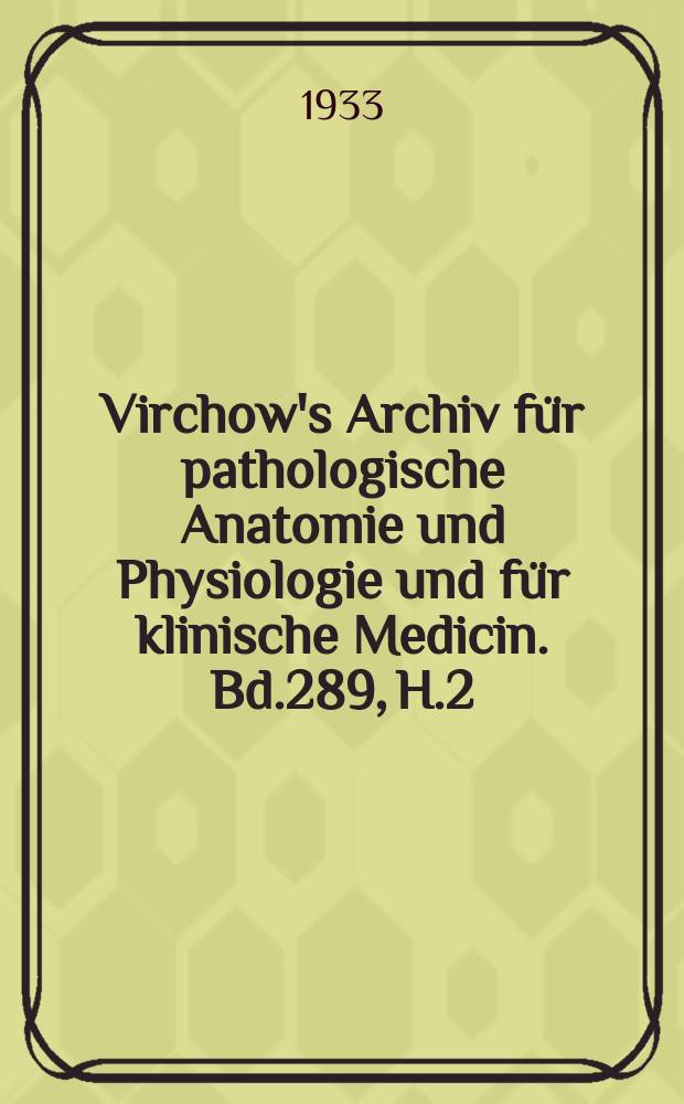 Virchow's Archiv für pathologische Anatomie und Physiologie und für klinische Medicin. Bd.289, H.2