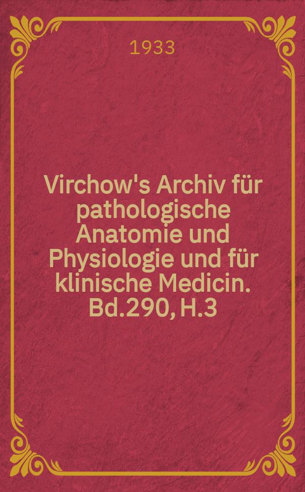 Virchow's Archiv für pathologische Anatomie und Physiologie und für klinische Medicin. Bd.290, H.3