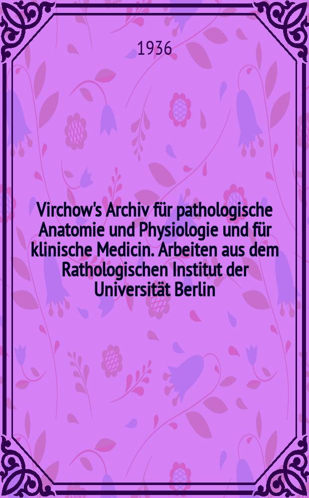 Virchow's Archiv für pathologische Anatomie und Physiologie und für klinische Medicin. Arbeiten aus dem Rathologischen Institut der Universität Berlin