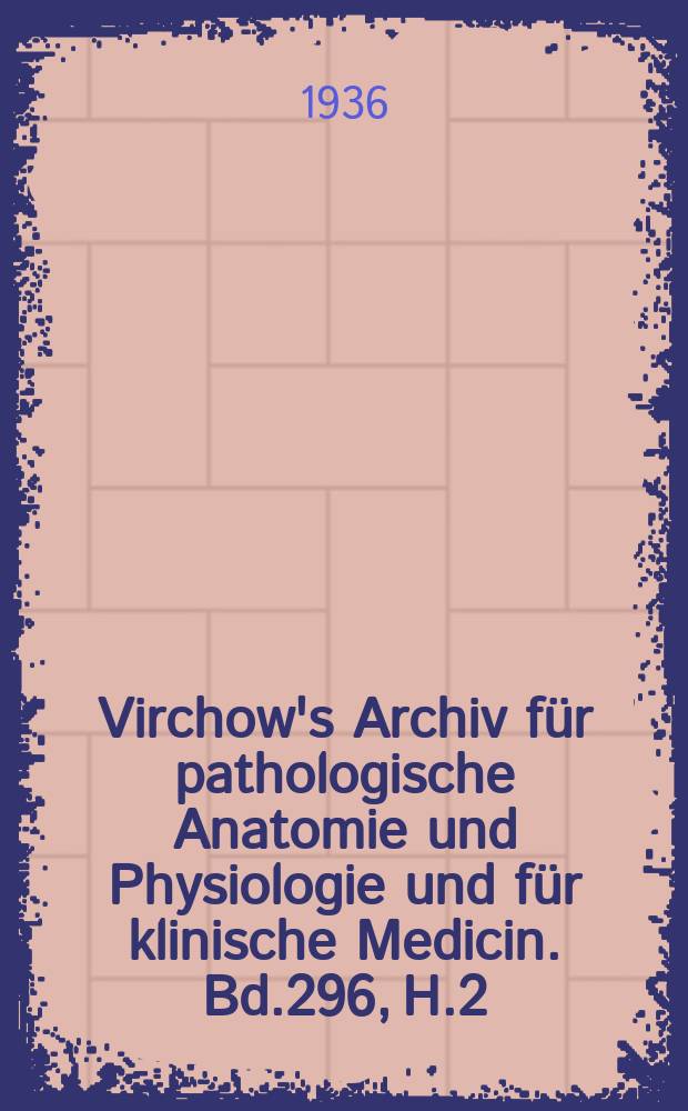Virchow's Archiv für pathologische Anatomie und Physiologie und für klinische Medicin. Bd.296, H.2