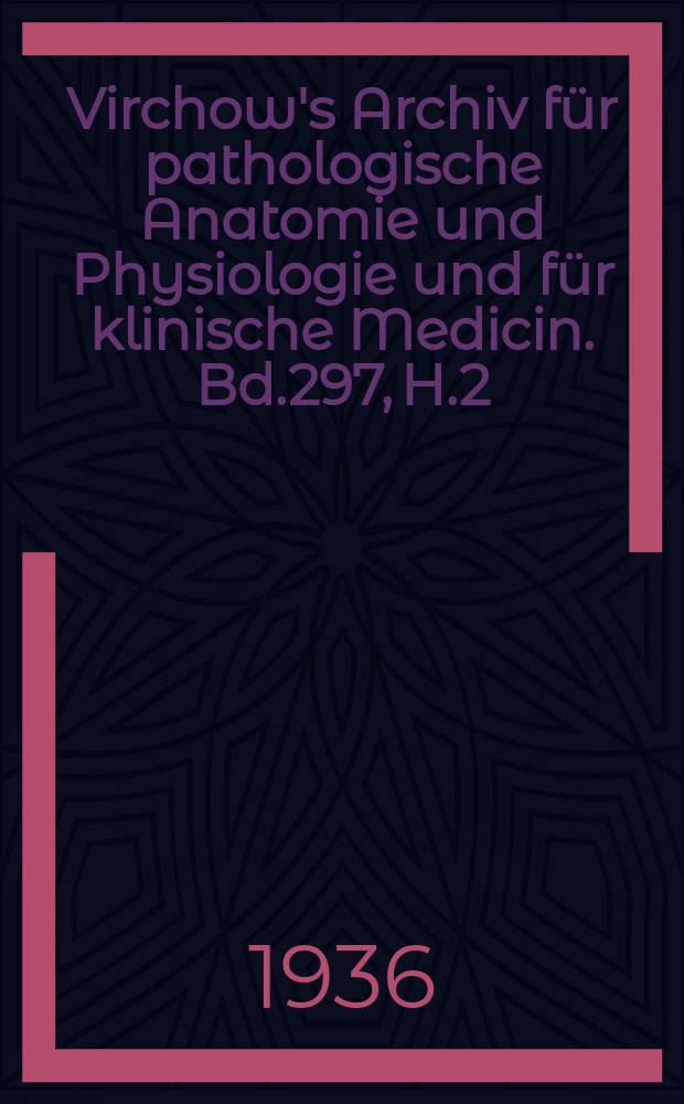 Virchow's Archiv für pathologische Anatomie und Physiologie und für klinische Medicin. Bd.297, H.2
