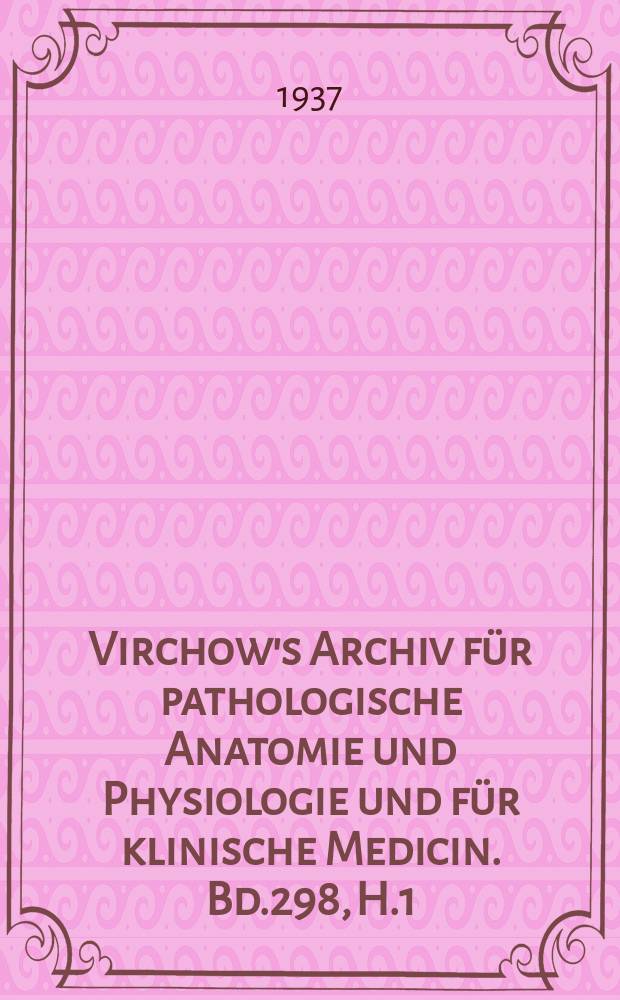 Virchow's Archiv für pathologische Anatomie und Physiologie und für klinische Medicin. Bd.298, H.1