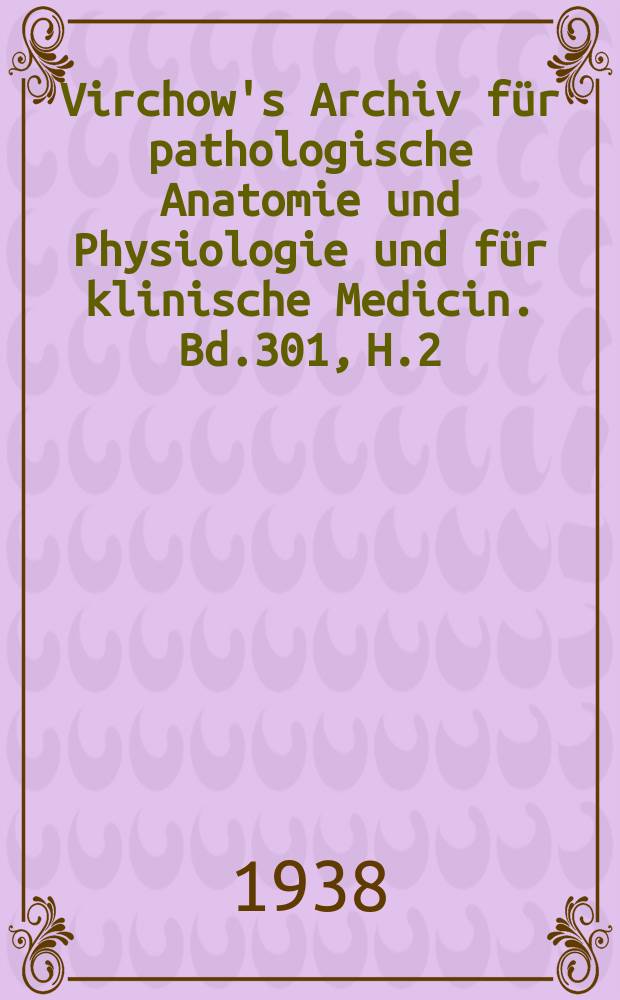 Virchow's Archiv für pathologische Anatomie und Physiologie und für klinische Medicin. Bd.301, H.2