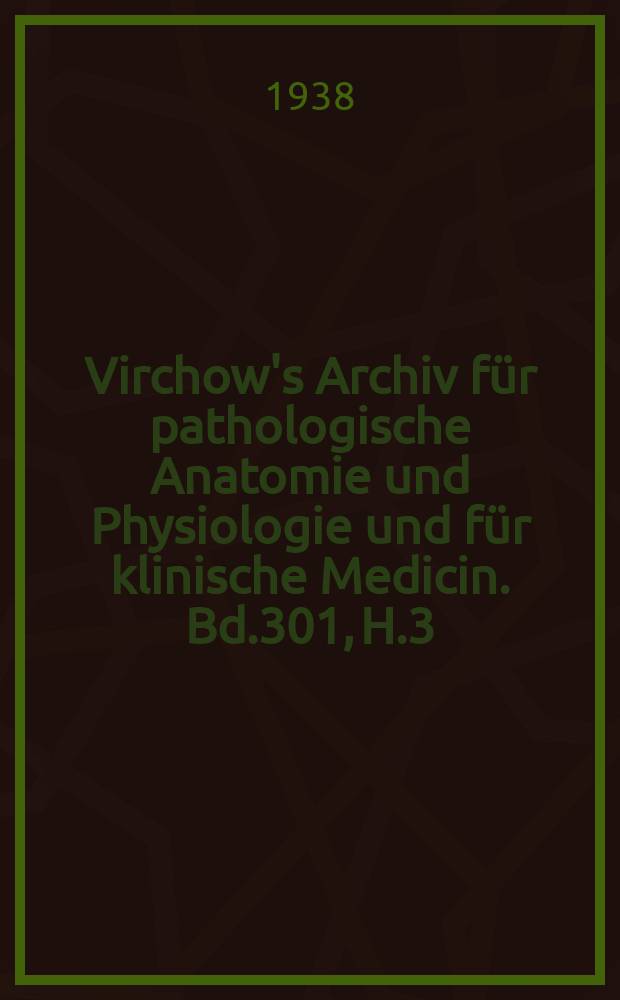 Virchow's Archiv für pathologische Anatomie und Physiologie und für klinische Medicin. Bd.301, H.3