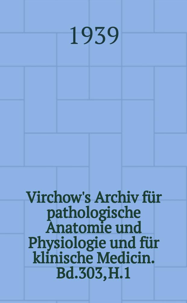 Virchow's Archiv für pathologische Anatomie und Physiologie und für klinische Medicin. Bd.303, H.1