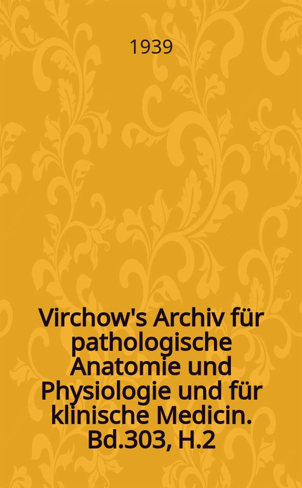 Virchow's Archiv für pathologische Anatomie und Physiologie und für klinische Medicin. Bd.303, H.2