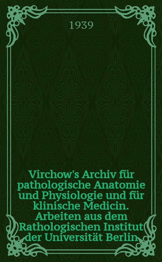 Virchow's Archiv für pathologische Anatomie und Physiologie und für klinische Medicin. Arbeiten aus dem Rathologischen Institut der Universität Berlin