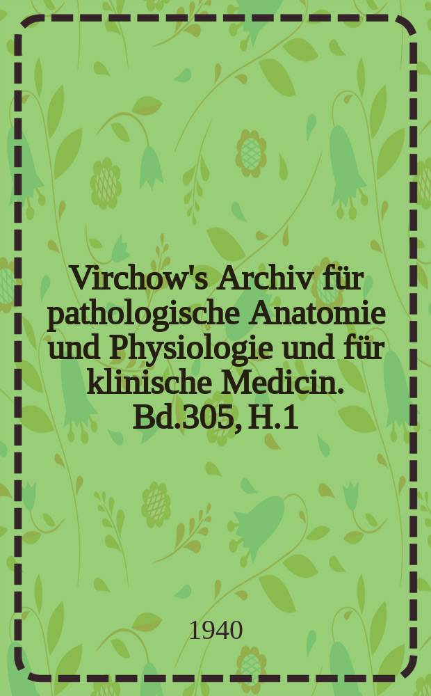 Virchow's Archiv für pathologische Anatomie und Physiologie und für klinische Medicin. Bd.305, H.1