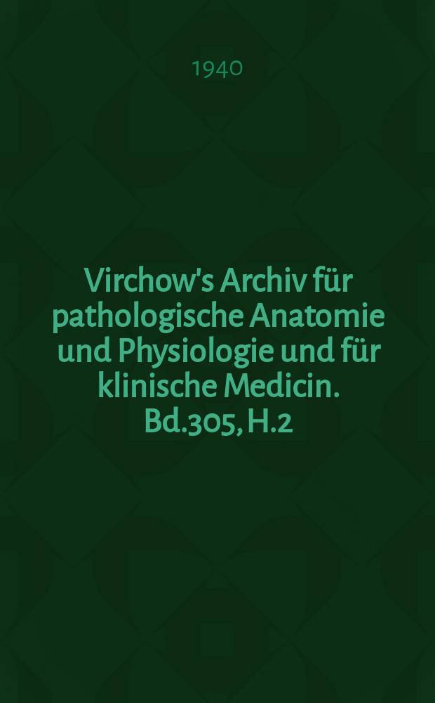Virchow's Archiv für pathologische Anatomie und Physiologie und für klinische Medicin. Bd.305, H.2