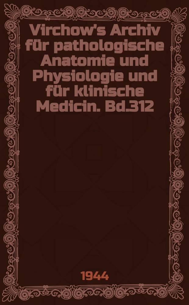 Virchow's Archiv für pathologische Anatomie und Physiologie und für klinische Medicin. Bd.312