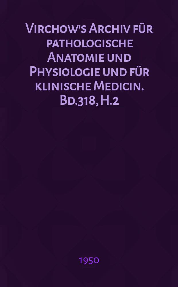 Virchow's Archiv für pathologische Anatomie und Physiologie und für klinische Medicin. Bd.318, H.2