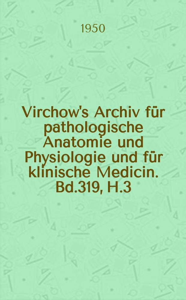 Virchow's Archiv für pathologische Anatomie und Physiologie und für klinische Medicin. Bd.319, H.3