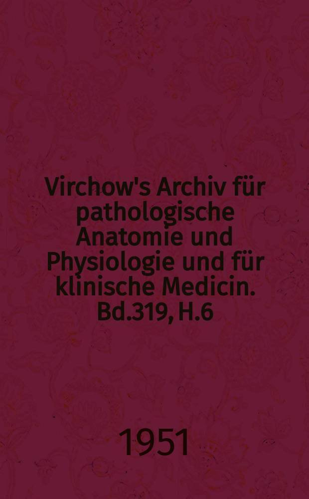 Virchow's Archiv für pathologische Anatomie und Physiologie und für klinische Medicin. Bd.319, H.6