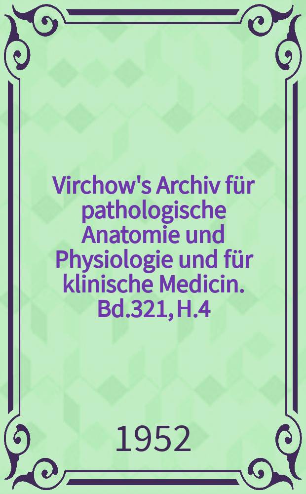 Virchow's Archiv für pathologische Anatomie und Physiologie und für klinische Medicin. Bd.321, H.4