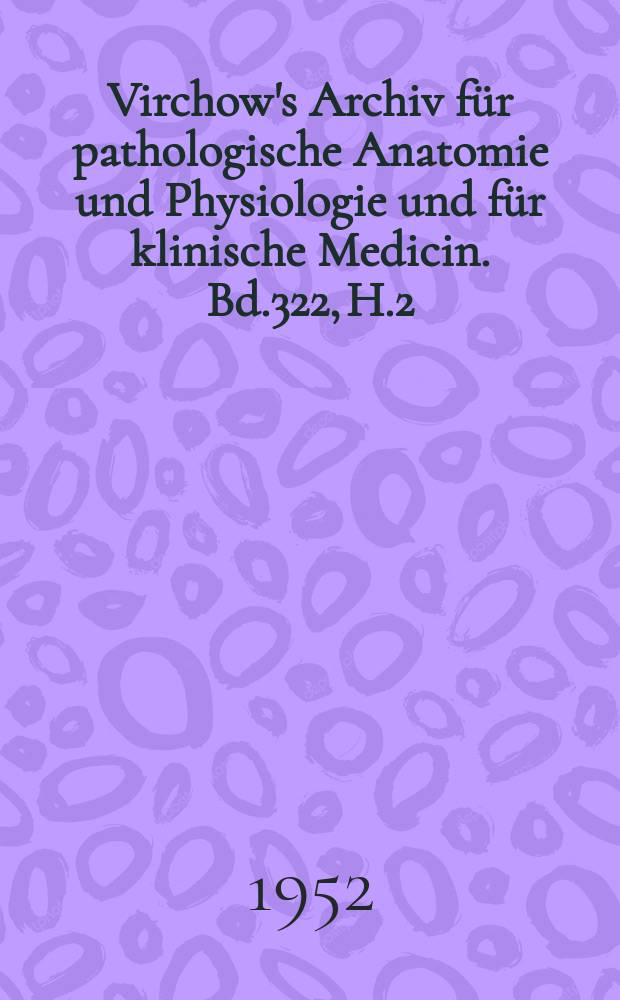 Virchow's Archiv für pathologische Anatomie und Physiologie und für klinische Medicin. Bd.322, H.2