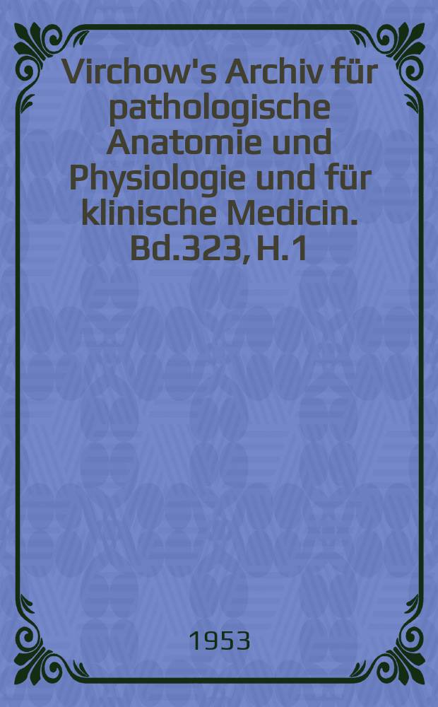 Virchow's Archiv f&uuml;r pathologische Anatomie und Physiologie und f&uuml;r klinische Medicin. Bd.323, H.1