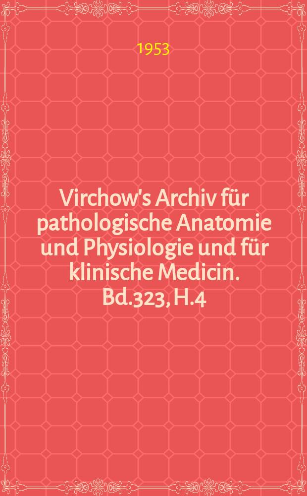 Virchow's Archiv für pathologische Anatomie und Physiologie und für klinische Medicin. Bd.323, H.4