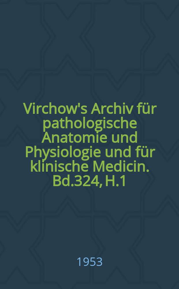 Virchow's Archiv für pathologische Anatomie und Physiologie und für klinische Medicin. Bd.324, H.1