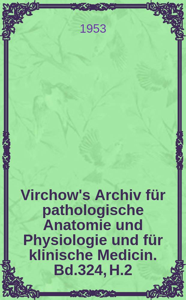 Virchow's Archiv für pathologische Anatomie und Physiologie und für klinische Medicin. Bd.324, H.2