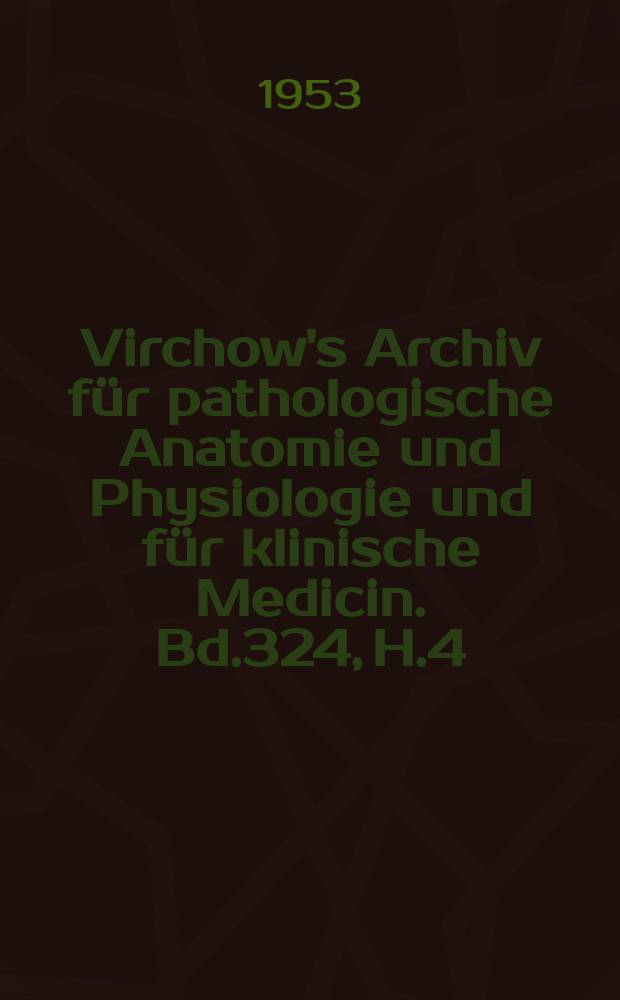 Virchow's Archiv für pathologische Anatomie und Physiologie und für klinische Medicin. Bd.324, H.4