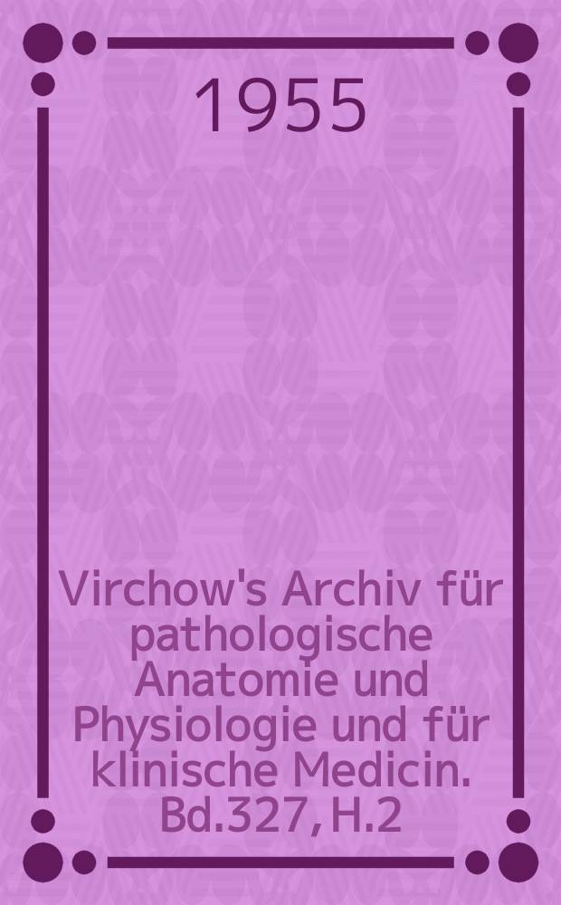 Virchow's Archiv für pathologische Anatomie und Physiologie und für klinische Medicin. Bd.327, H.2