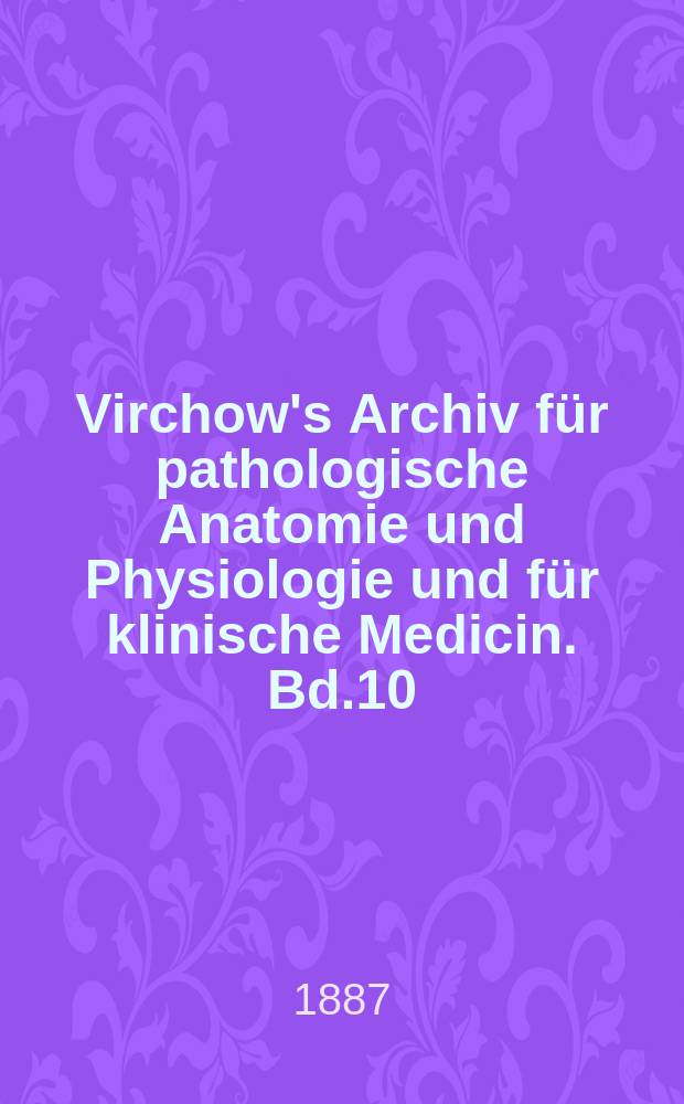 Virchow's Archiv für pathologische Anatomie und Physiologie und für klinische Medicin. Bd.10(110), H.3