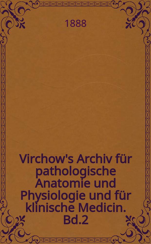 Virchow's Archiv für pathologische Anatomie und Physiologie und für klinische Medicin. Bd.2(112), H.3