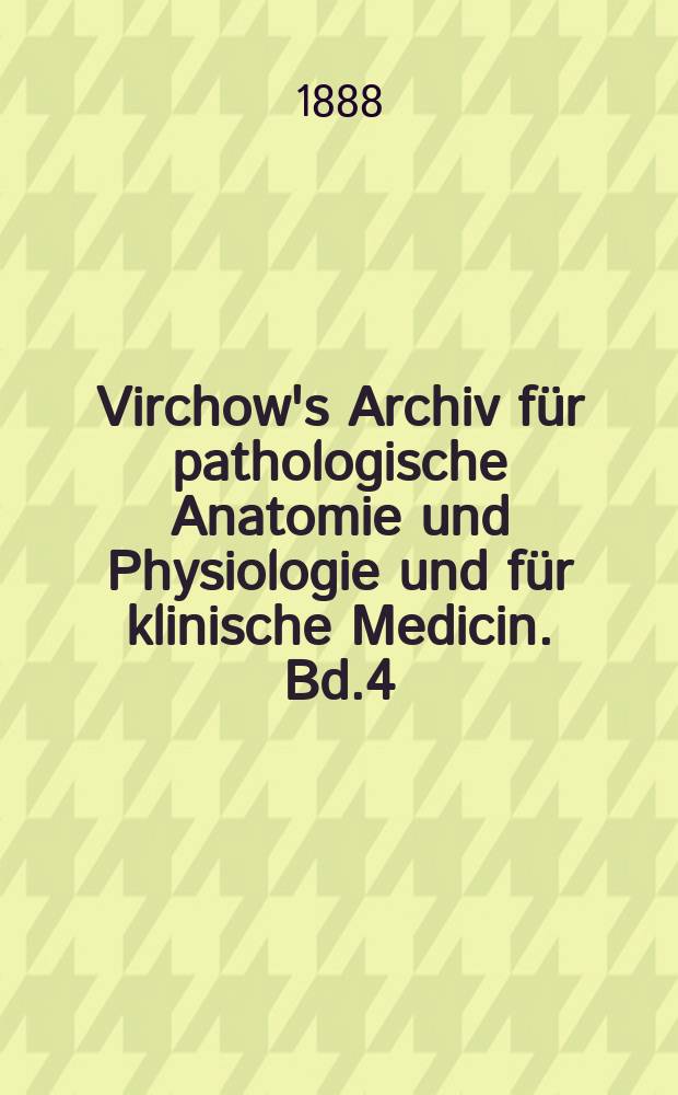 Virchow's Archiv für pathologische Anatomie und Physiologie und für klinische Medicin. Bd.4(114), H.2