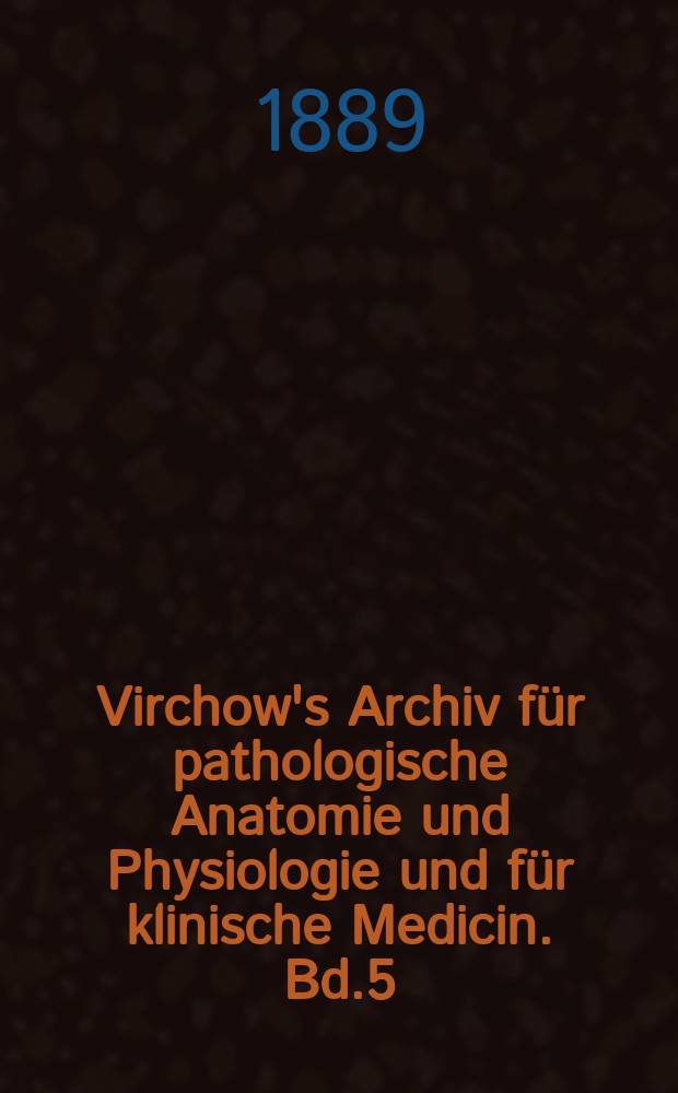 Virchow's Archiv für pathologische Anatomie und Physiologie und für klinische Medicin. Bd.5(115), H.1