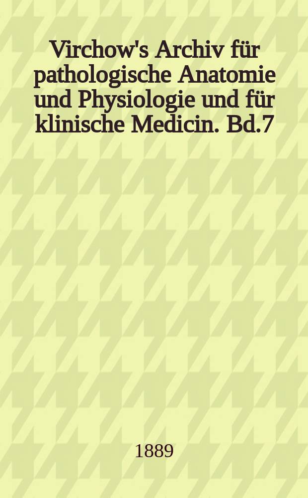 Virchow's Archiv für pathologische Anatomie und Physiologie und für klinische Medicin. Bd.7(117), H.1