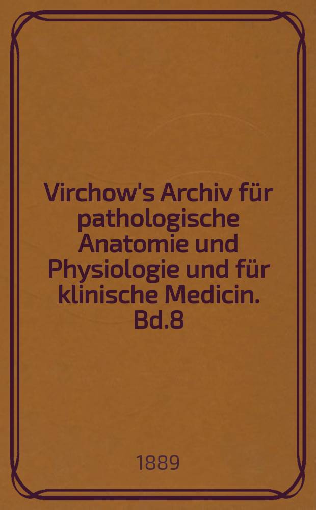 Virchow's Archiv für pathologische Anatomie und Physiologie und für klinische Medicin. Bd.8(118), H.2