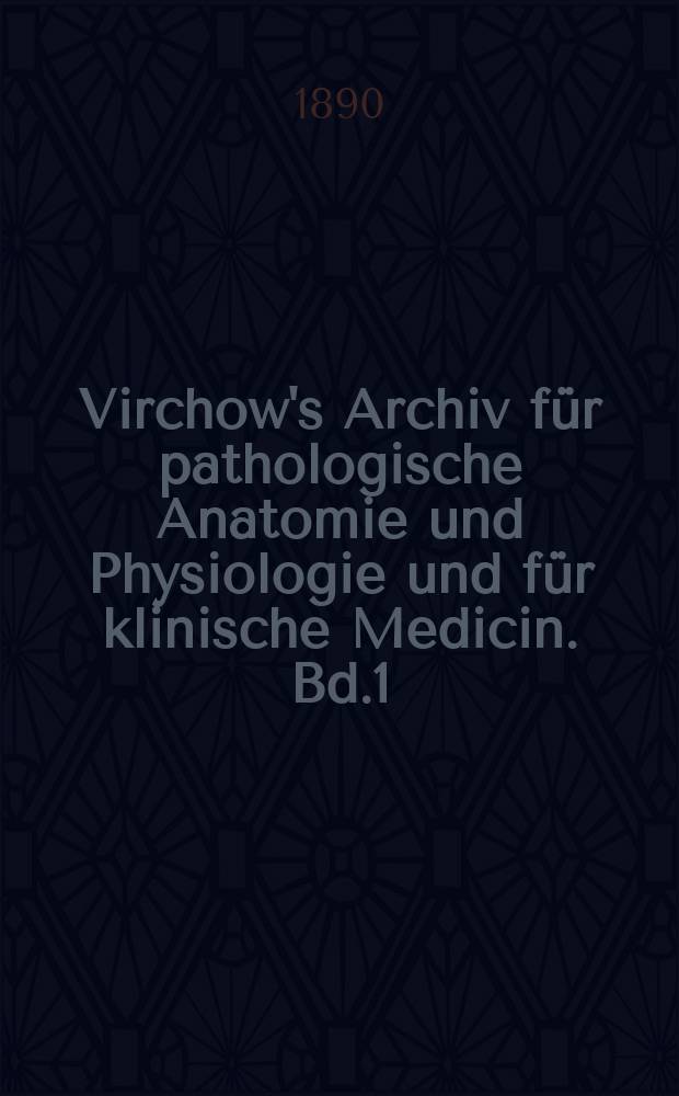 Virchow's Archiv für pathologische Anatomie und Physiologie und für klinische Medicin. Bd.1(121), H.2