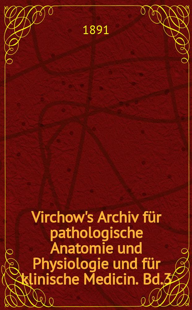 Virchow's Archiv für pathologische Anatomie und Physiologie und für klinische Medicin. Bd.3(123), H.3