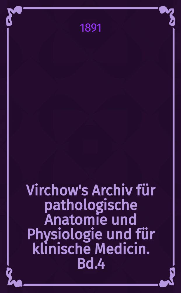 Virchow's Archiv für pathologische Anatomie und Physiologie und für klinische Medicin. Bd.4(124), H.3