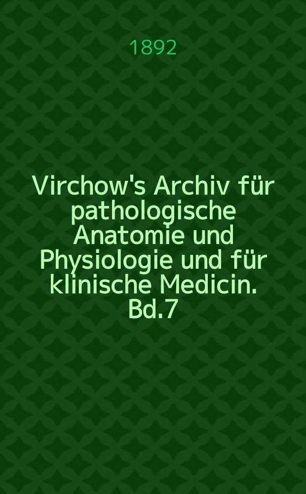 Virchow's Archiv für pathologische Anatomie und Physiologie und für klinische Medicin. Bd.7(127), H.1