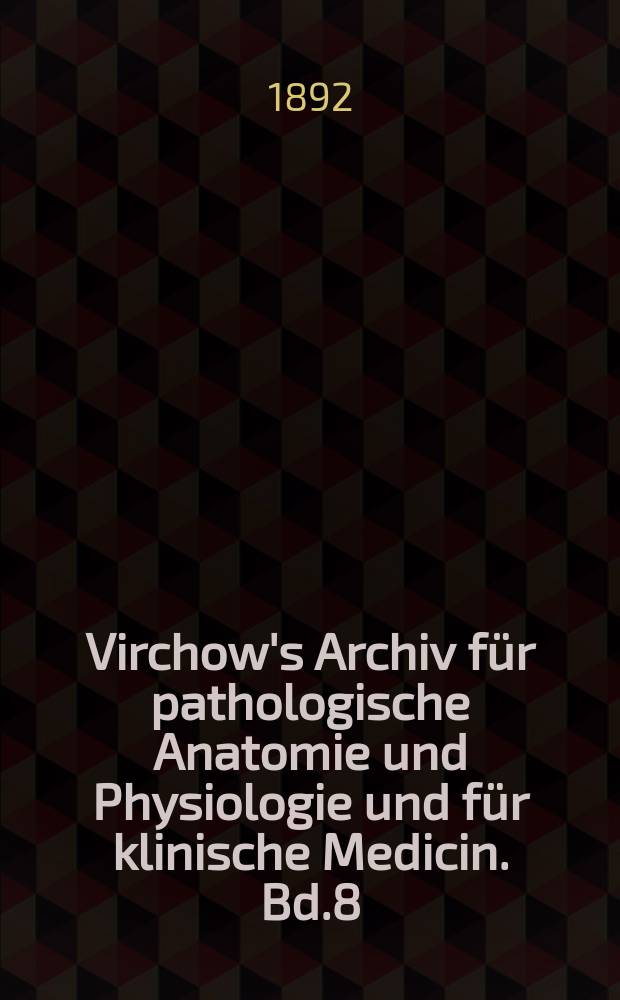 Virchow's Archiv für pathologische Anatomie und Physiologie und für klinische Medicin. Bd.8(128), H.1