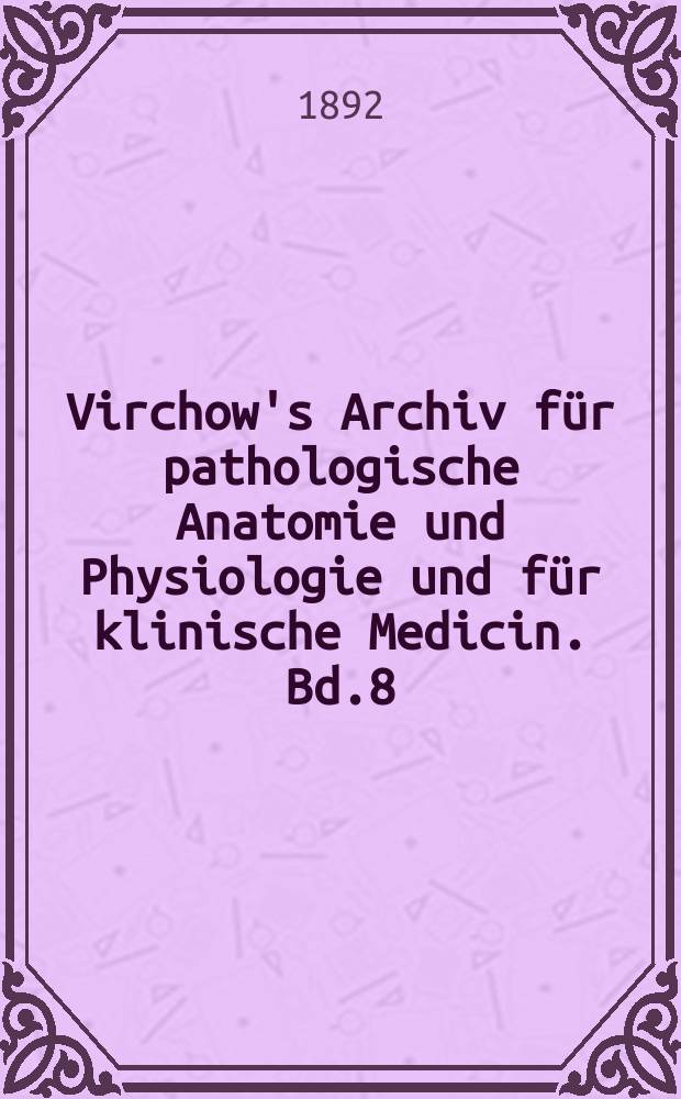 Virchow's Archiv für pathologische Anatomie und Physiologie und für klinische Medicin. Bd.8(128), H.2