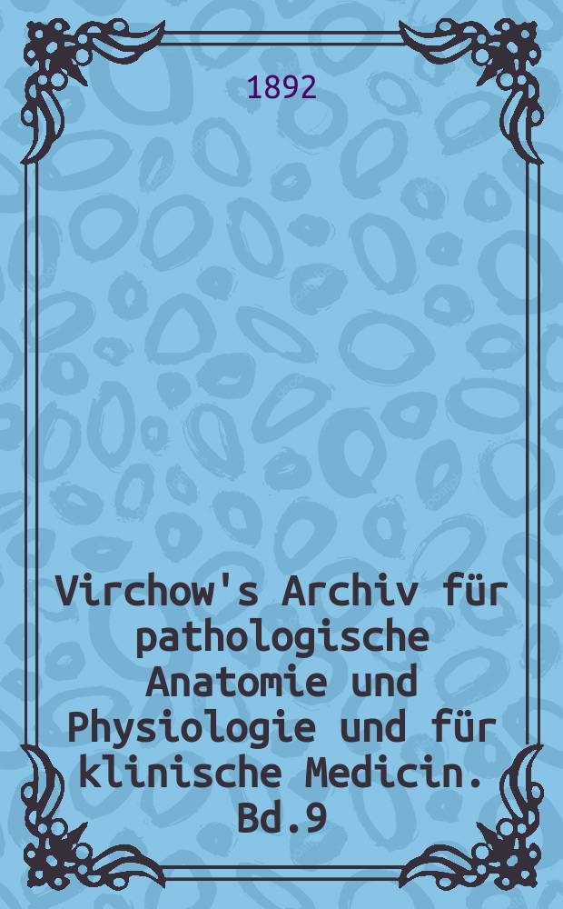 Virchow's Archiv für pathologische Anatomie und Physiologie und für klinische Medicin. Bd.9(129), H.2