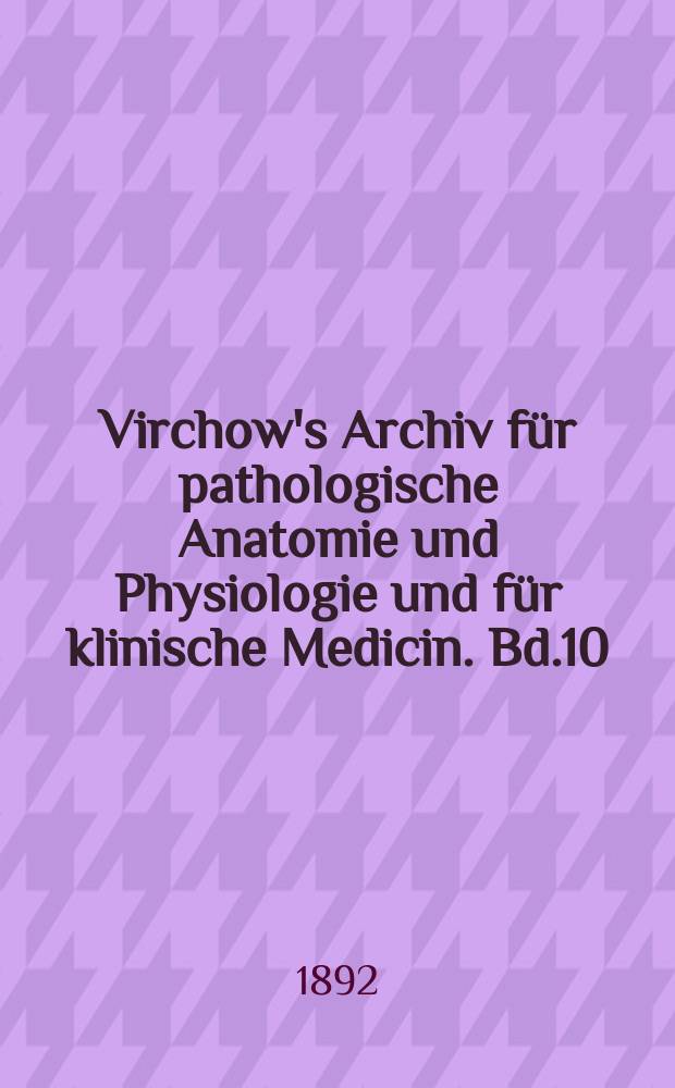 Virchow's Archiv für pathologische Anatomie und Physiologie und für klinische Medicin. Bd.10(130), H.1