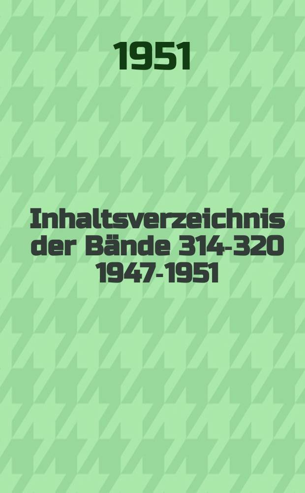 Inhaltsverzeichnis der Bände 314-320 1947-1951