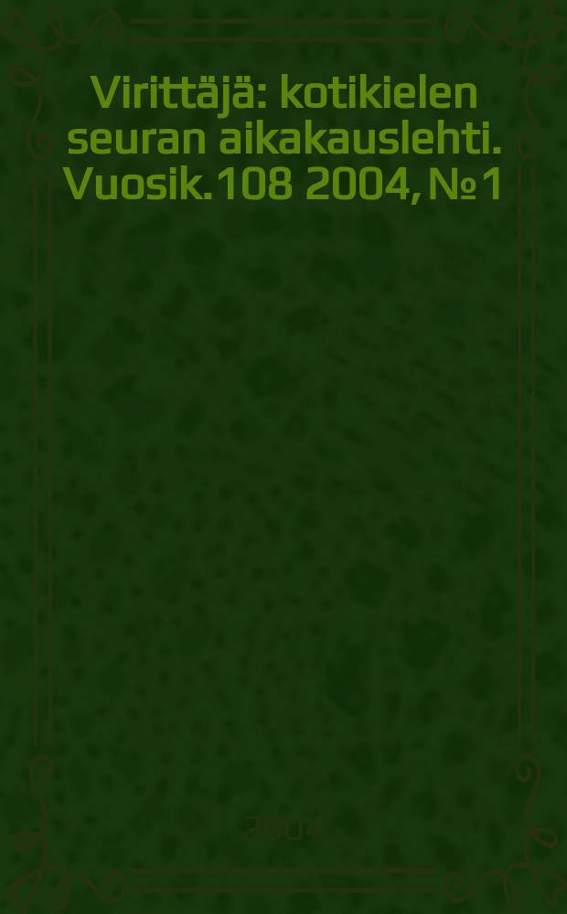 Viritt&auml;j&auml; : kotikielen seuran aikakauslehti. Vuosik.108 2004, №1