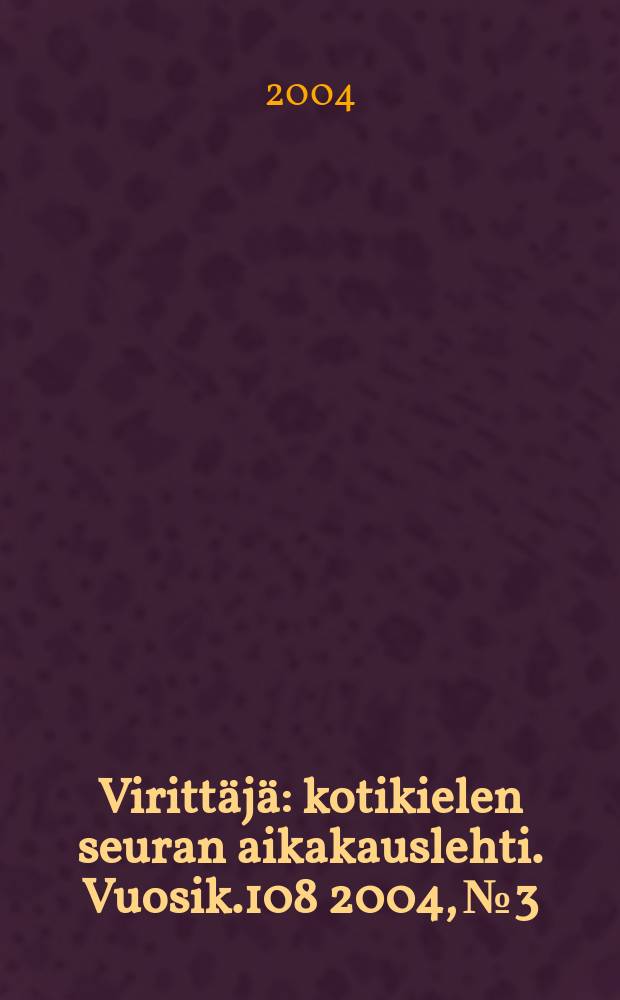 Virittäjä : kotikielen seuran aikakauslehti. Vuosik.108 2004, №3