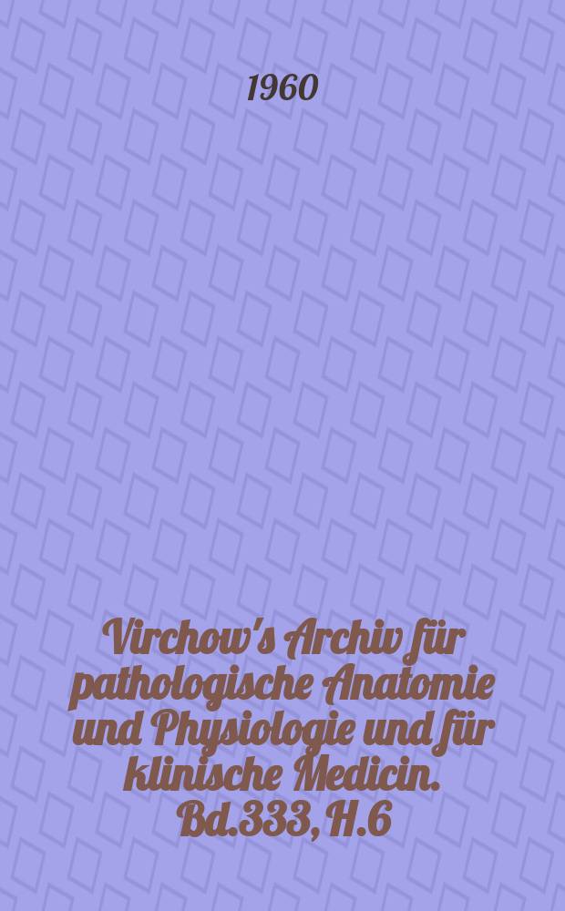 Virchow's Archiv für pathologische Anatomie und Physiologie und für klinische Medicin. Bd.333, H.6
