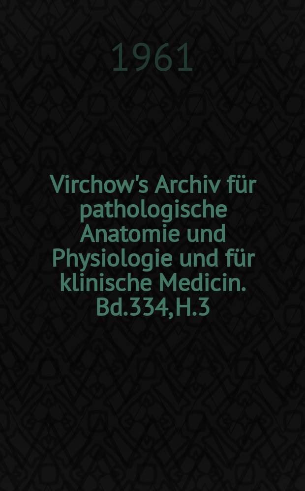 Virchow's Archiv für pathologische Anatomie und Physiologie und für klinische Medicin. Bd.334, H.3