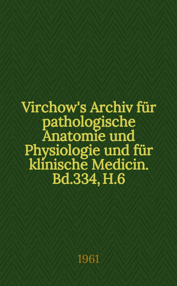 Virchow's Archiv für pathologische Anatomie und Physiologie und für klinische Medicin. Bd.334, H.6