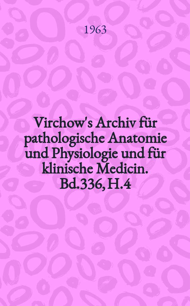 Virchow's Archiv für pathologische Anatomie und Physiologie und für klinische Medicin. Bd.336, H.4