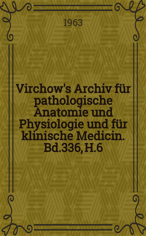 Virchow's Archiv für pathologische Anatomie und Physiologie und für klinische Medicin. Bd.336, H.6